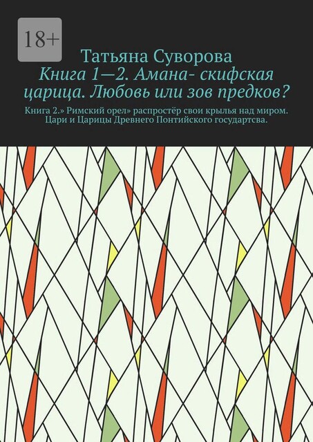 Книга 1—2. Амана- скифская царица. Любовь или зов предков?. Книга 2.» Римский орел» распростер свои крылья над миром. Цари и Царицы Древнего Понтийского государтсва, Татьяна Суворова