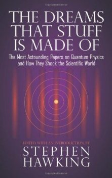 The Dreams That Stuff Is Made Of: The Most Astounding Papers of Quantum Physics--And How They Shook the Scientific World, Stephen Hawking