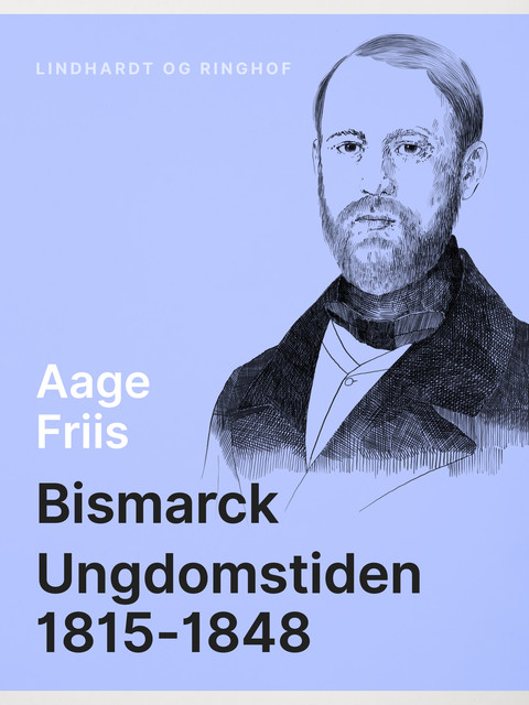 Bismarck. Ungdomstiden 1815–1848, Aage Friis
