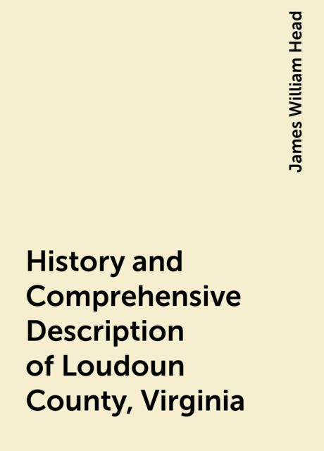 History and Comprehensive Description of Loudoun County, Virginia, James William Head