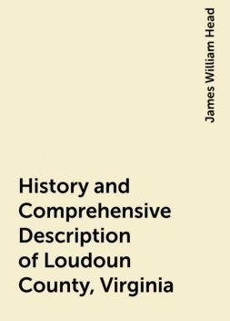 History and Comprehensive Description of Loudoun County, Virginia, James William Head