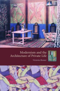 Modernism and the Architecture of Private Life, Victoria Rosner