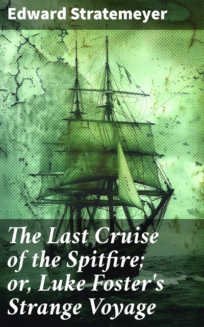 The Last Cruise of the Spitfire; or, Luke Foster's Strange Voyage, Edward Stratemeyer