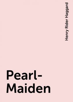 Pearl-Maiden, Henry Rider Haggard