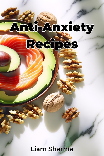 Anti-Anxiety Recipes, Liam Sharma