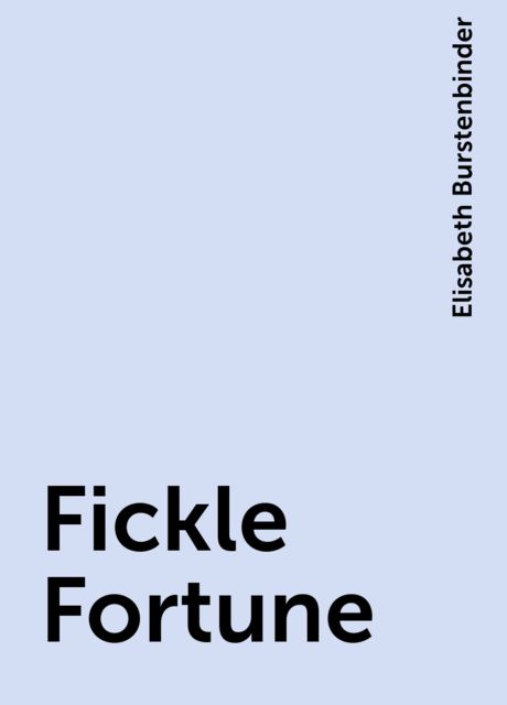 Fickle Fortune, Elisabeth Burstenbinder