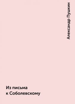 Из письма к Соболевскому, Александр Пушкин