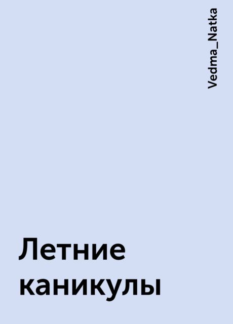 Летние каникулы, Vedma_Natka