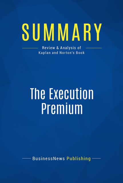Summary : The Execution Premium – Robert Kaplan and David Norton, BusinessNews Publishing