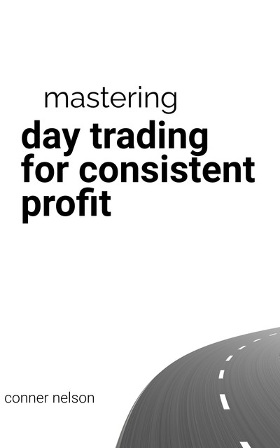 Mastering Day Trading For consistent profits, Conner Nelson