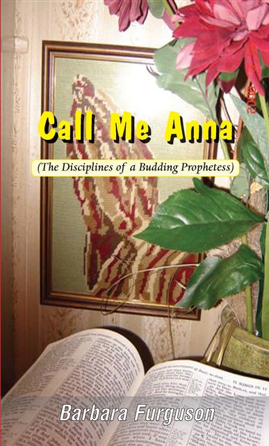 Call Me Anna (The Disciplines of a Budding Prophetess), Barbara Furguson