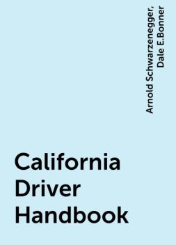 California Driver Handbook, Arnold Schwarzenegger, Dale E.Bonner