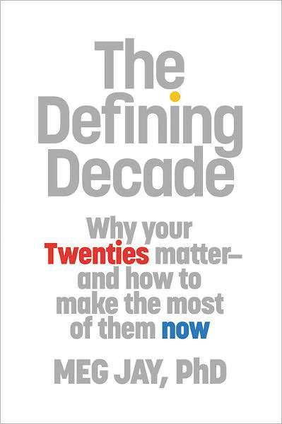 The Defining Decade: Why Your Twenties Matter--And How to Make the Most of Them Now, Meg Jay