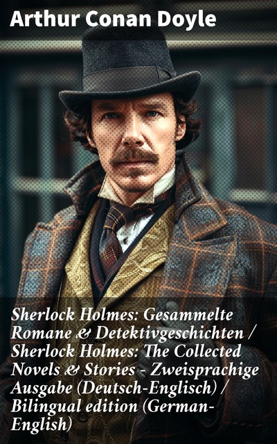 Sherlock Holmes: Gesammelte Romane & Detektivgeschichten / Sherlock Holmes: The Collected Novels & Stories – Zweisprachige Ausgabe (Deutsch-Englisch) / Bilingual edition (German-English), Arthur Conan Doyle