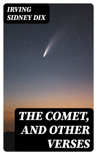 The Comet, and Other Verses, Irving Sidney Dix