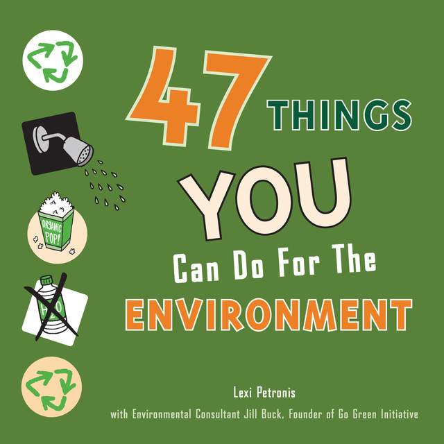 47 Things You Can Do for the Environment, Jill Buck, Lexi Petronis