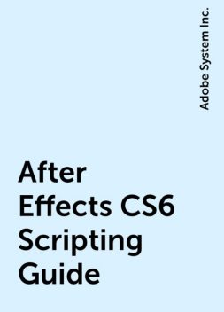 After Effects CS6 Scripting Guide, Adobe System Inc.