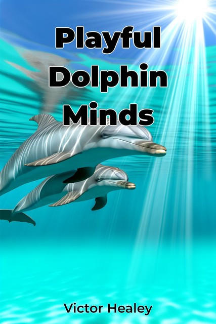 Playful Dolphin Minds, Victor Healey