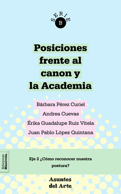 Posiciones frente al canon y la Academia, Bárbara Pérez Curiel, Andrea Cuevas, Juan Pablo López Quintana, Érika Guadalupe Ruiz Vitela