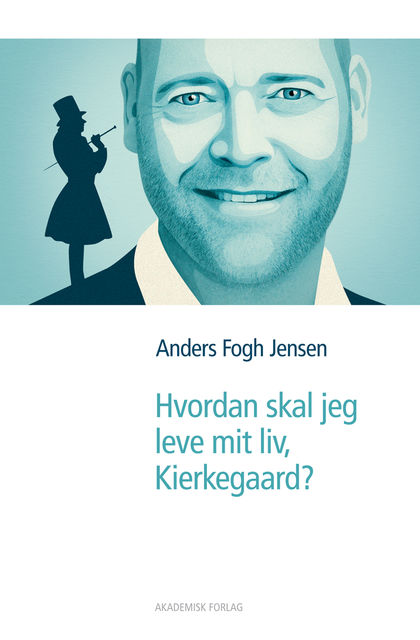 Hvordan skal jeg leve mit liv, Kierkegaard?, Anders Fogh Jensen