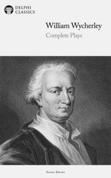 Delphi Complete Plays of William Wycherley (Illustrated), William Wycherley