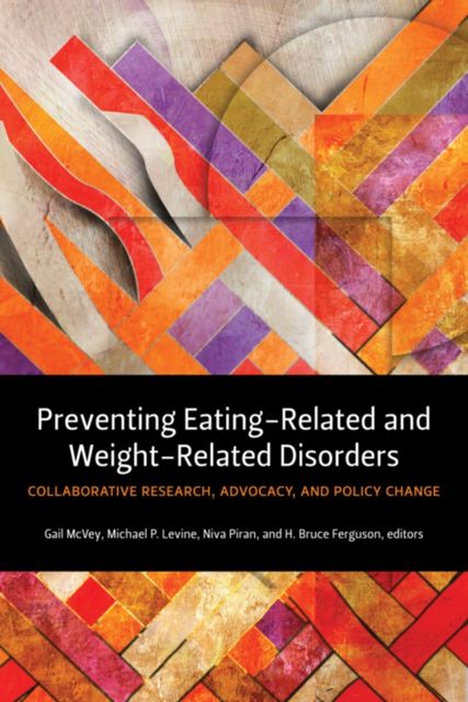 Preventing Eating-Related and Weight-Related Disorders, Michael Levine, Gail L. McVey, H. Bruce Ferguson, Niva Piran