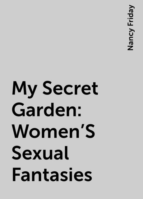 My Secret Garden: Women’S Sexual Fantasies, Nancy Friday