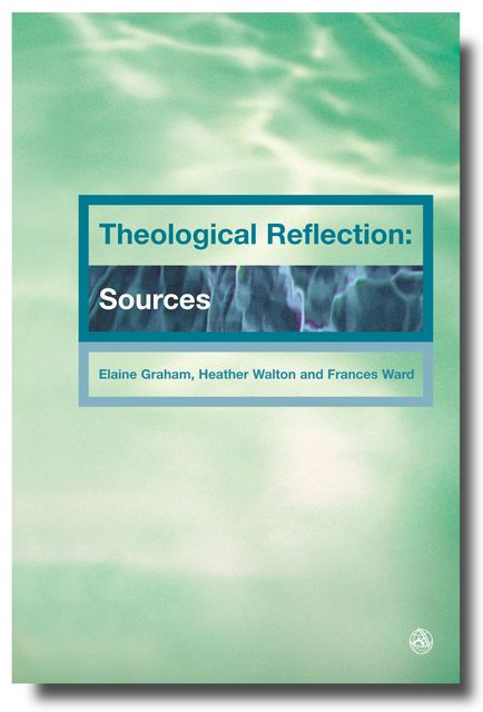 Theological Reflection: Sources, Heather Walton, Elaine Graham, Frances Ward