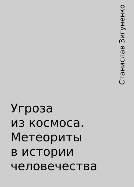 Угроза из космоса. Метеориты в истории человечества, Станислав Зигуненко