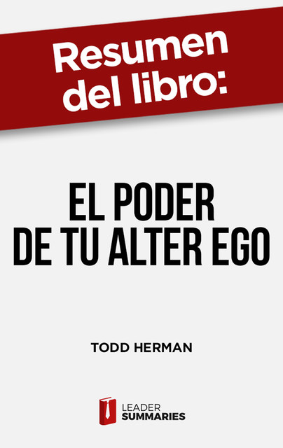 Resumen del libro “El poder de tu alter ego” de Todd Herman, Leader Summaries