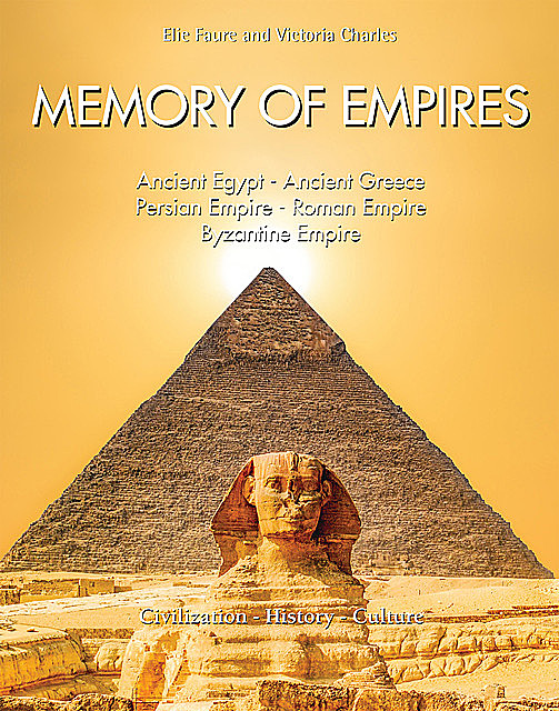 Memory of Empires: Ancient Egypt – Ancient Greece – Persian Empire – Roman Empire – Byzantine Empire, Victoria Charles, Elie Faure