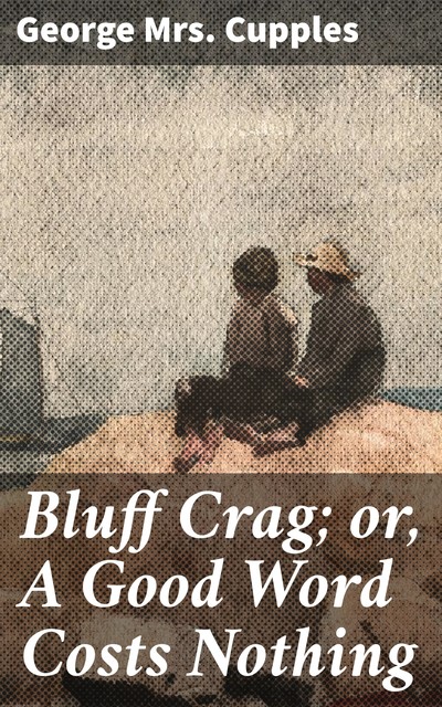 Bluff Crag; or, A Good Word Costs Nothing, George Cupples
