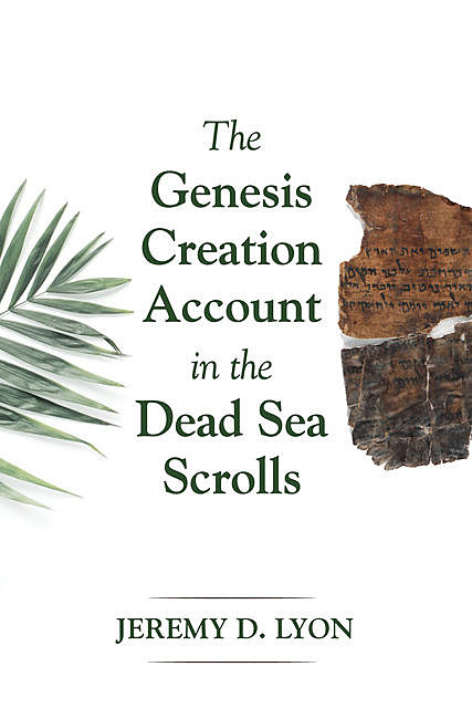 The Genesis Creation Account in the Dead Sea Scrolls, Jeremy D. Lyon