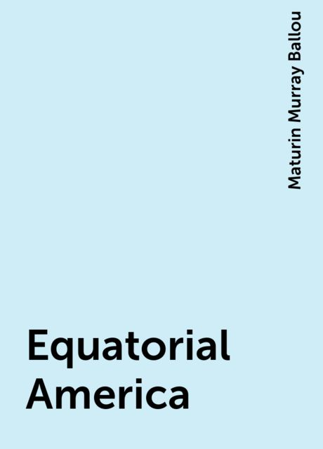 Equatorial America, Maturin Murray Ballou