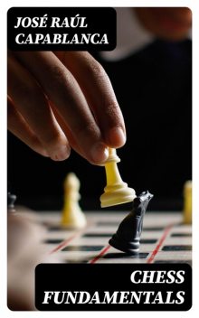 Chess Fundamentals, José Raúl Capablanca