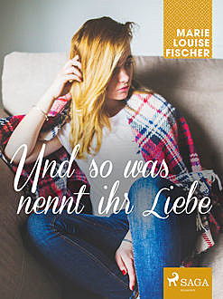 Und so was nennt ihr Liebe, Marie Louise Fischer