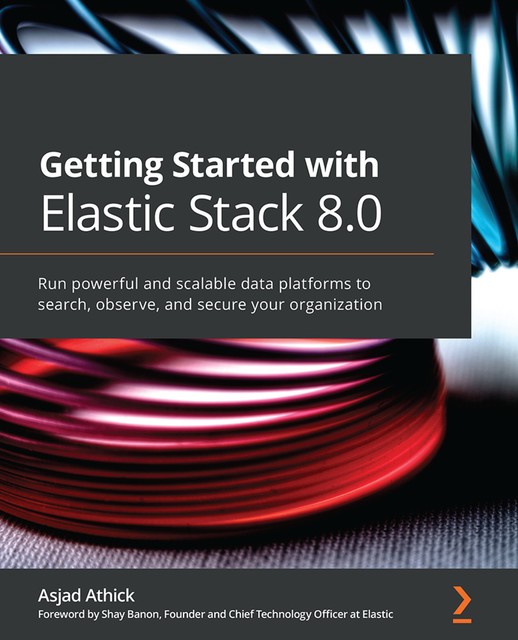 Getting Started with Elastic Stack 8.0, Asjad Athick
