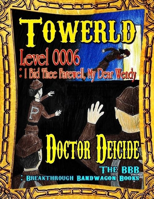 Towerld Level 0006: I Bid Thee Farewell, My Dear Wendy, Doctor Deicide