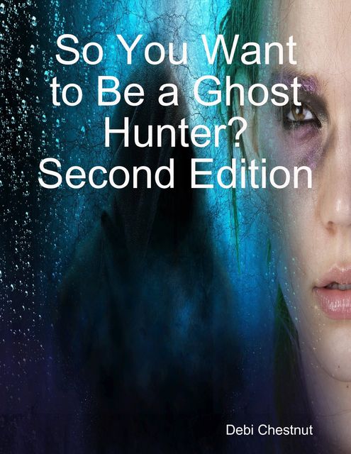 So You Want to Be a Ghost Hunter? Second Edition, Debi Chestnut