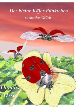 Der Kleine Käfer Pünktchen Sucht das Glück, Thomas Urso