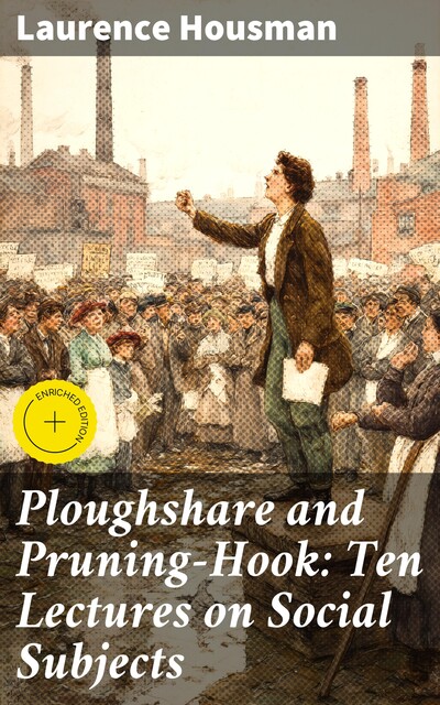 Ploughshare and Pruning-Hook: Ten Lectures on Social Subjects, Laurence Housman