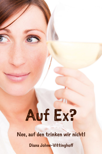 Auf Ex? Nee, auf den trinken wir nicht, Diana Johne-Vittinghoff