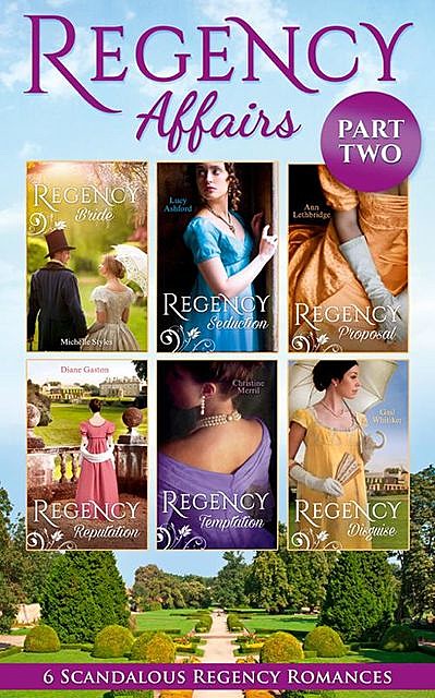 Regency Affairs Part 2: Books 7–12 Of 12, Christine Merrill, Ann Lethbridge, Lucy Ashford, Diane Gaston, Michelle Styles, Gail Whitiker