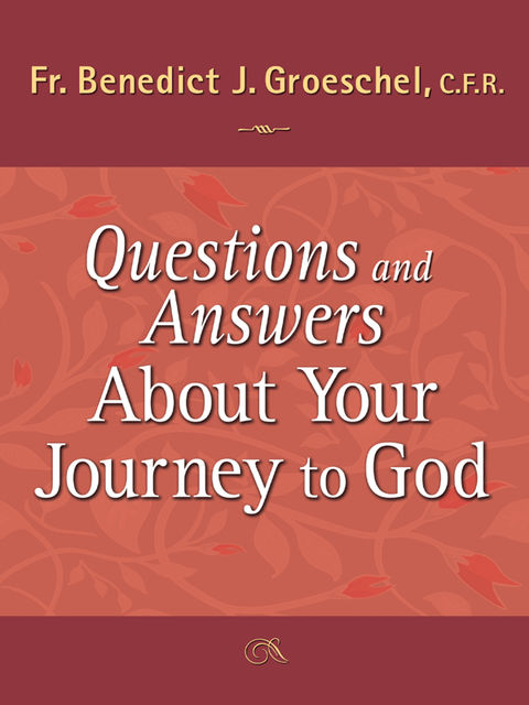 Questions and Answers About Your Journey to God, Benedict Groeschel
