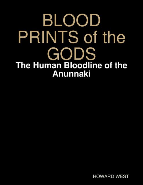 Blood Prints of the Gods: The Human Bloodline of the Anunnaki, Howard West
