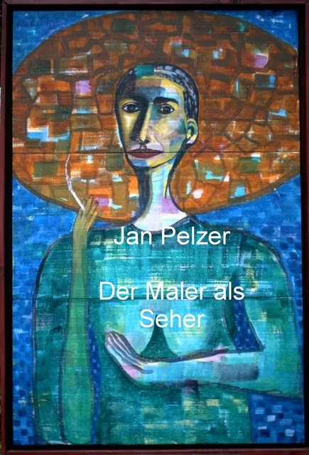 Der Maler als Seher, Jan Pelzer