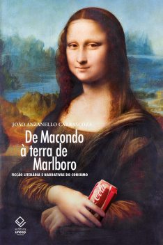 De Macondo a terra de Marlboro: Ficção literária e narrativas do consumo, João Anzanello Carrascoza