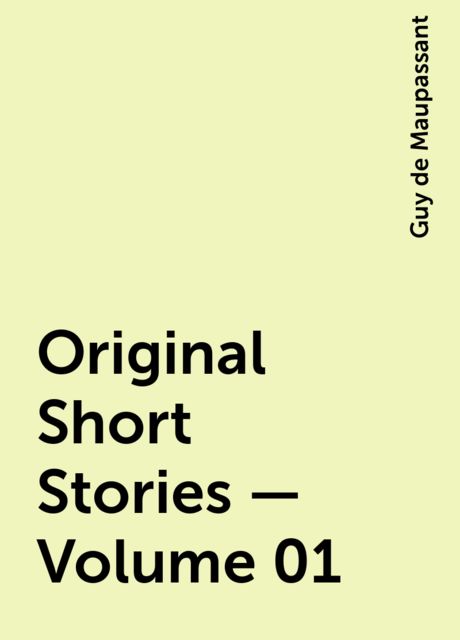 Original Short Stories — Volume 01, Guy de Maupassant