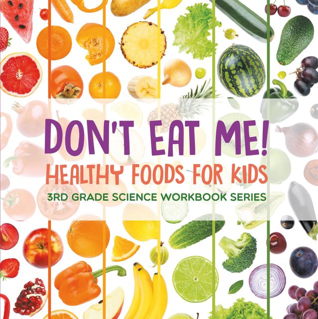 Don't Eat Me! (Healthy Foods for Kids) : 3rd Grade Science Workbook Series, Baby Professor