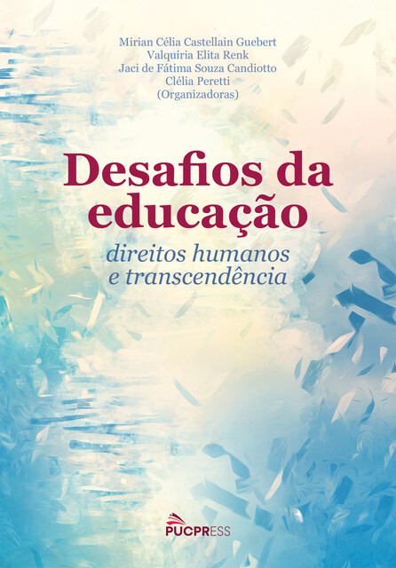 Desafios da educação, direitos humanos a transcendência, Clélia Peretti, Valquíria Elita Renk, Mirian Celia Castellain Guebert, Jaci de Fátima Souza Candiotto